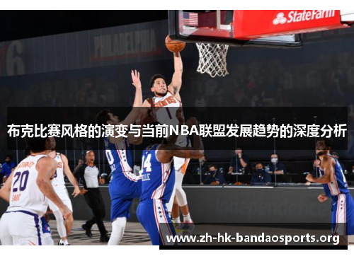 布克比赛风格的演变与当前NBA联盟发展趋势的深度分析