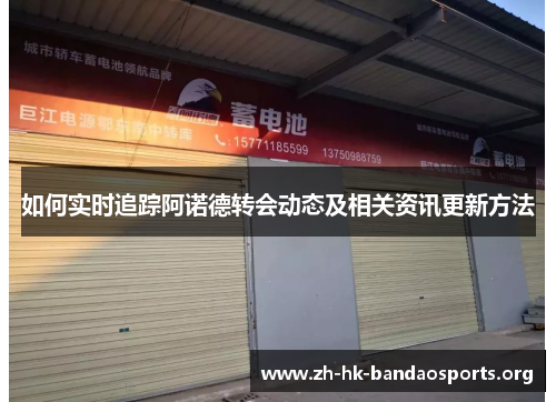 如何实时追踪阿诺德转会动态及相关资讯更新方法