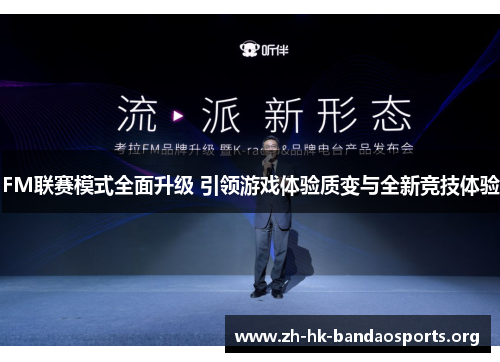 FM联赛模式全面升级 引领游戏体验质变与全新竞技体验