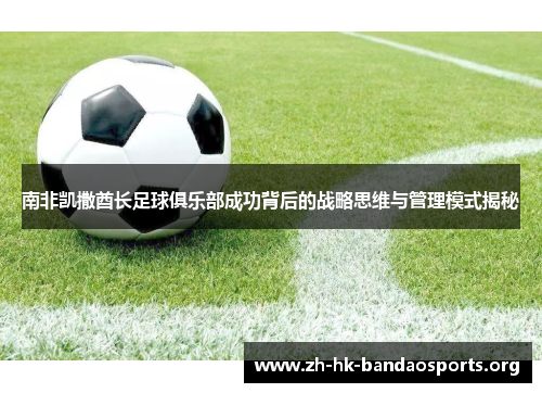 南非凯撒酋长足球俱乐部成功背后的战略思维与管理模式揭秘