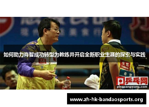 如何助力肖智成功转型为教练并开启全新职业生涯的探索与实践