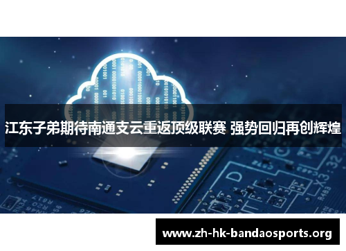 江东子弟期待南通支云重返顶级联赛 强势回归再创辉煌