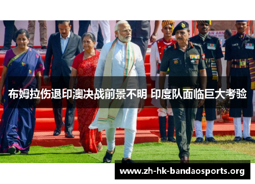 布姆拉伤退印澳决战前景不明 印度队面临巨大考验