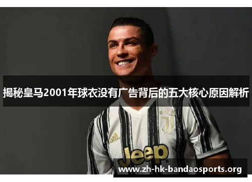 揭秘皇马2001年球衣没有广告背后的五大核心原因解析