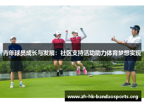 青年球员成长与发展:社区支持活动助力体育梦想实现 青年球员成长与发展:社区支持活动助力体育梦想实现