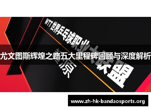 尤文图斯辉煌之路五大里程碑回顾与深度解析 尤文图斯辉煌之路五大里程碑回顾与深度解析